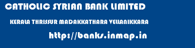 CATHOLIC SYRIAN BANK LIMITED  KERALA THRISSUR MADAKKATHARA VELLANIKKARA  banks information 